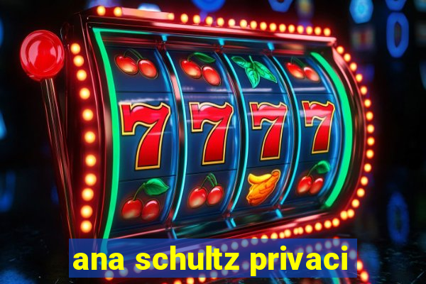 ana schultz privaci