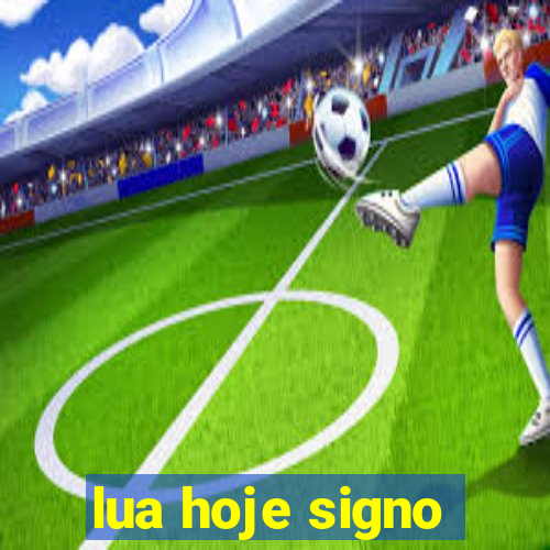 lua hoje signo