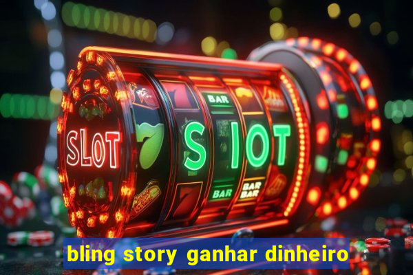 bling story ganhar dinheiro