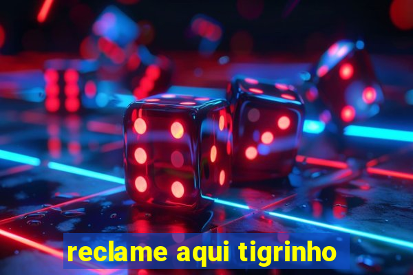 reclame aqui tigrinho