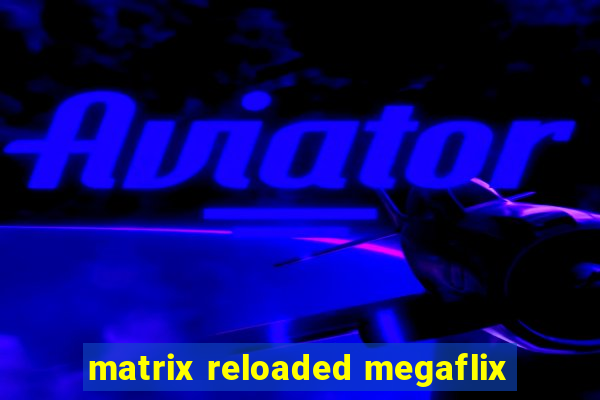 matrix reloaded megaflix