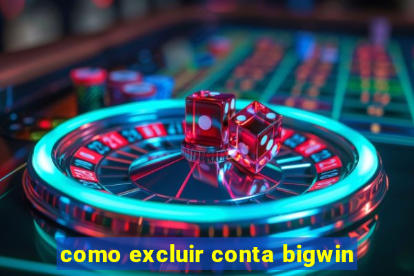 como excluir conta bigwin