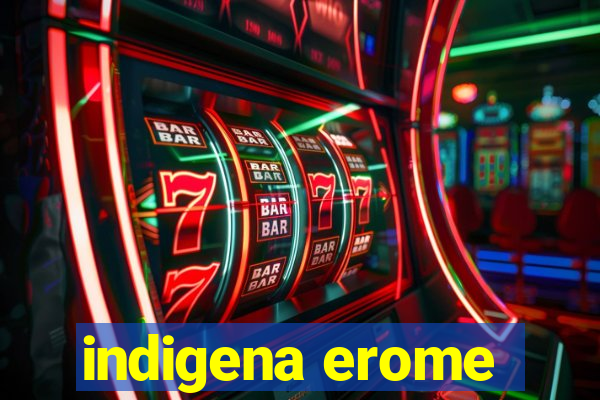 indigena erome