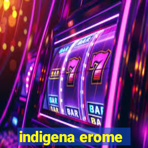 indigena erome