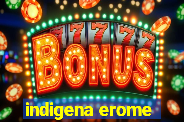 indigena erome