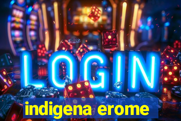 indigena erome