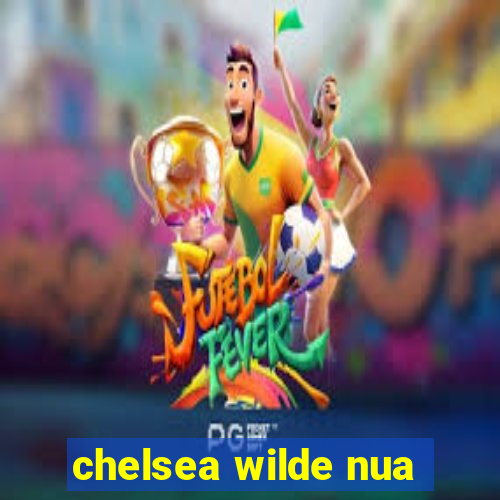 chelsea wilde nua