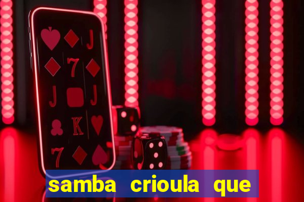 samba crioula que vem da bahia