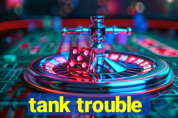 tank trouble