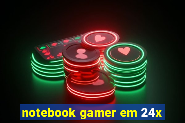 notebook gamer em 24x