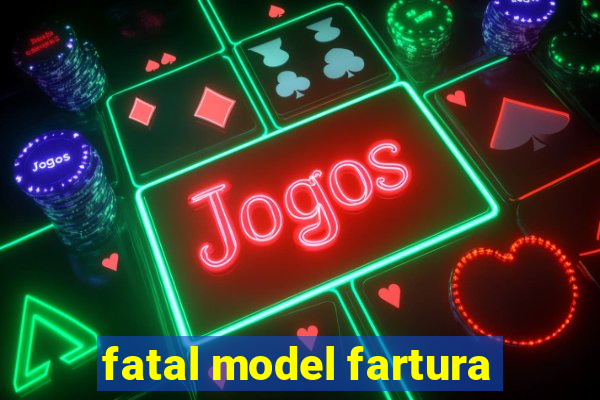 fatal model fartura