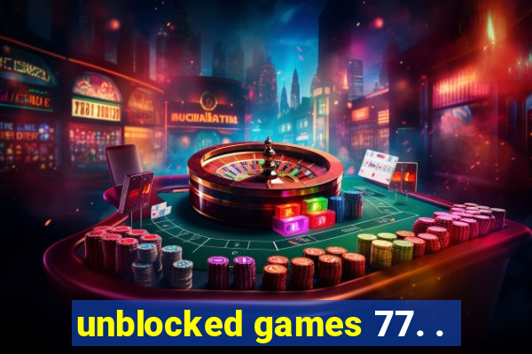 unblocked games 77. .