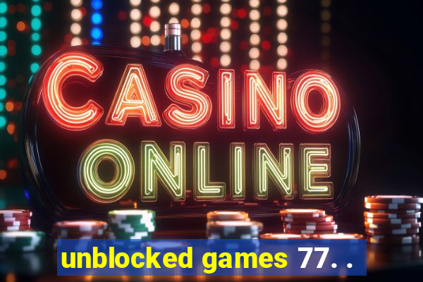 unblocked games 77. .