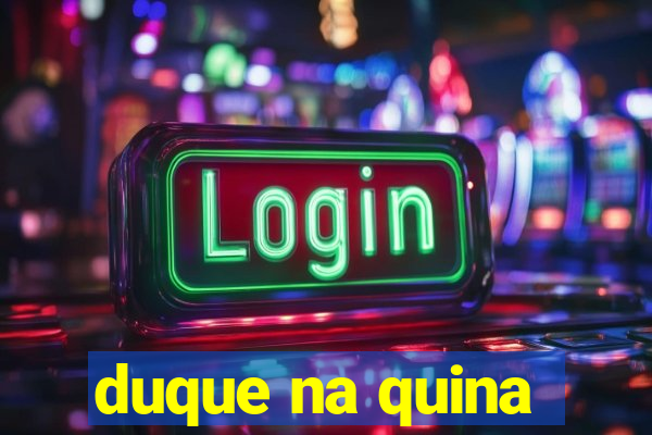 duque na quina