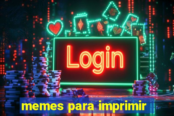 memes para imprimir