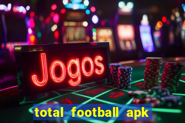 total football apk mod dinheiro infinito