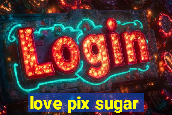 love pix sugar