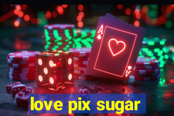 love pix sugar