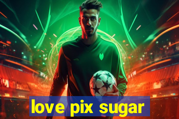 love pix sugar