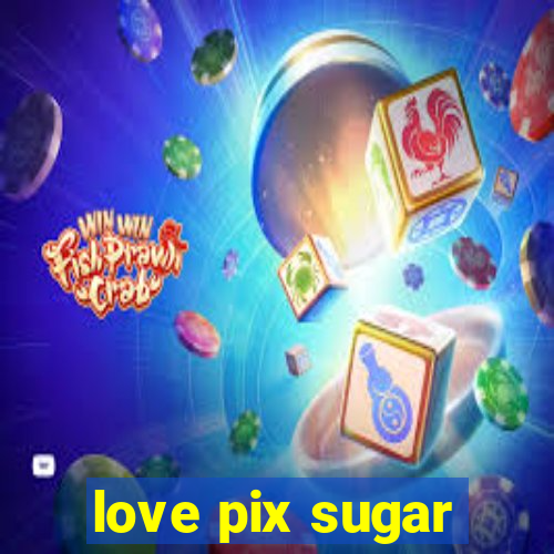 love pix sugar