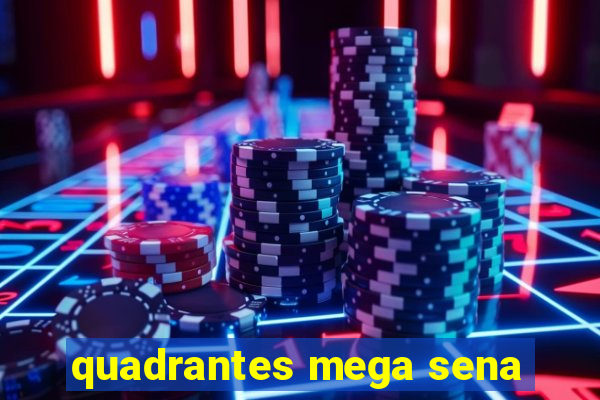 quadrantes mega sena