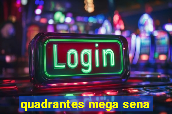 quadrantes mega sena