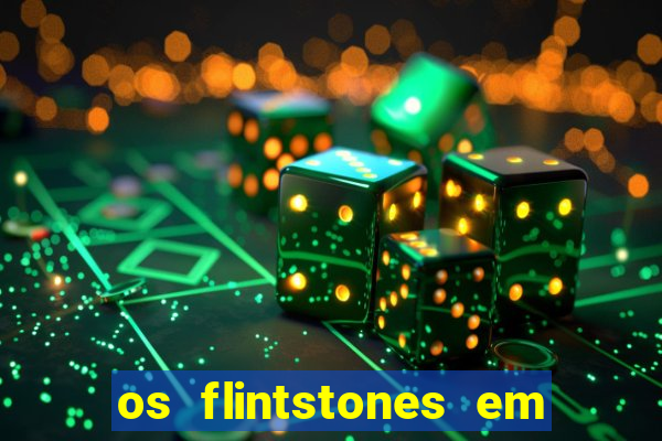 os flintstones em viva rock vegas filme completo dublado