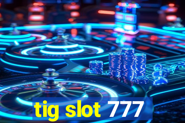 tig slot 777