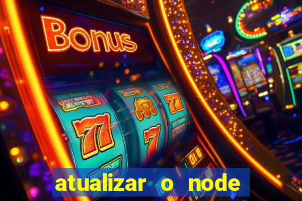 atualizar o node no windows