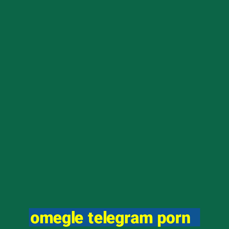 omegle telegram porn