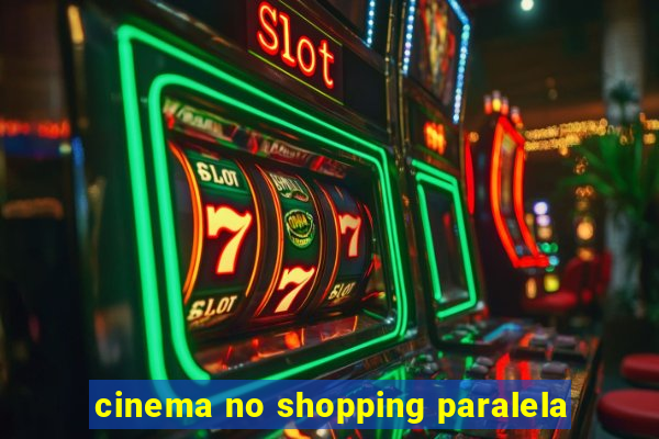 cinema no shopping paralela