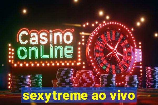 sexytreme ao vivo