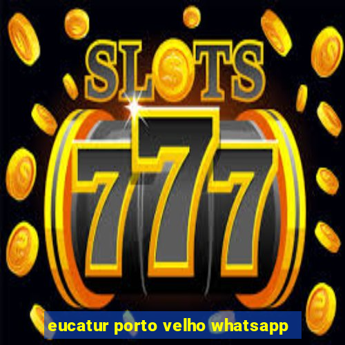 eucatur porto velho whatsapp