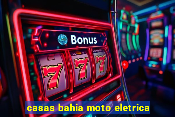 casas bahia moto eletrica