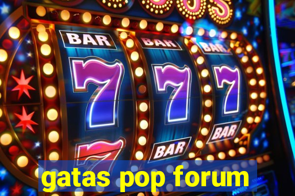 gatas pop forum