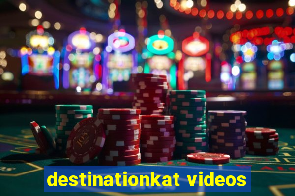 destinationkat videos