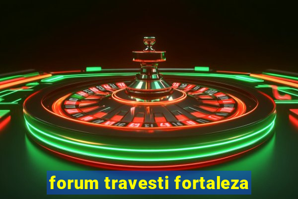 forum travesti fortaleza