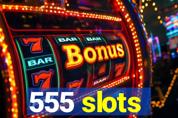 555 slots