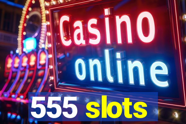 555 slots