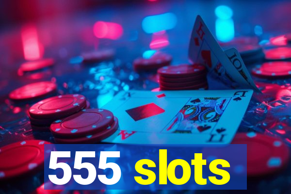 555 slots