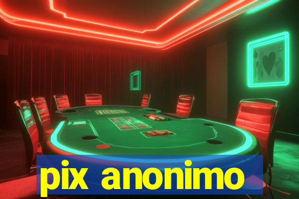 pix anonimo