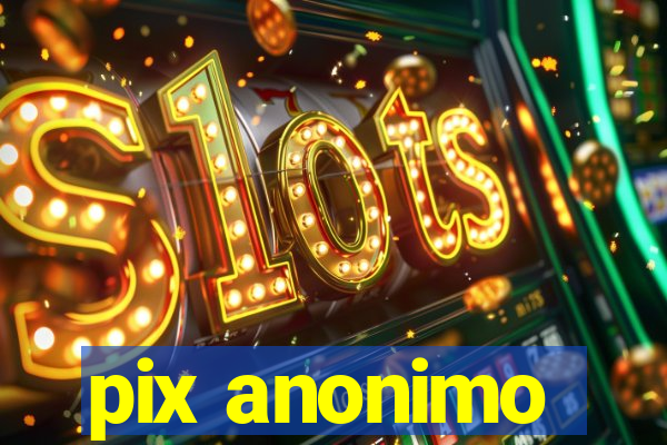 pix anonimo