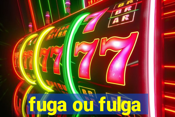 fuga ou fulga