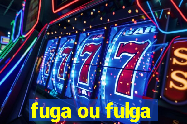 fuga ou fulga