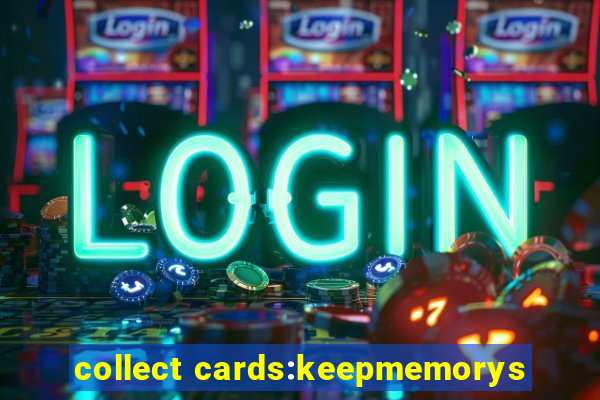 collect cards:keepmemorys