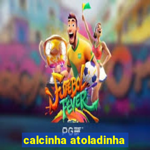 calcinha atoladinha