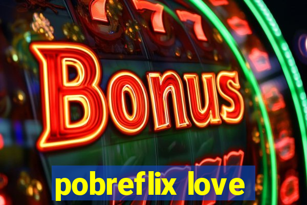 pobreflix love