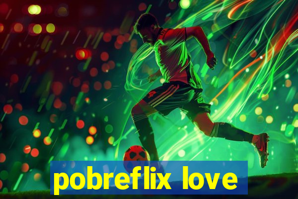 pobreflix love