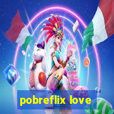 pobreflix love