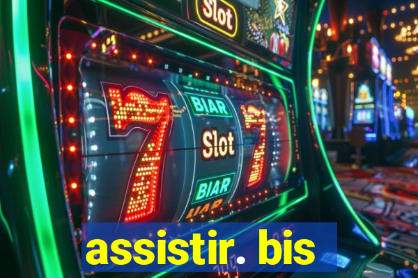 assistir. bis